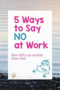 5-Ways time-starved SLPs can say NO at work, when you just can't fit in one more thing. #speechsprouts #slporganization