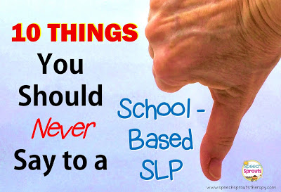 10 Things you should never say to a school-based SLP. Which ones have you heard? www.speechsproutstherapy.com